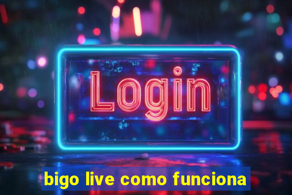 bigo live como funciona